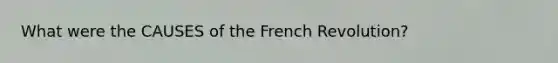 What were the CAUSES of the French Revolution?