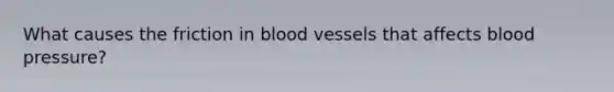 What causes the friction in blood vessels that affects blood pressure?