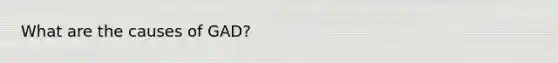 What are the causes of GAD?
