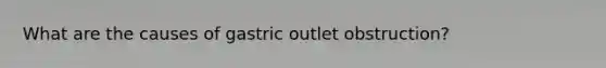 What are the causes of gastric outlet obstruction?