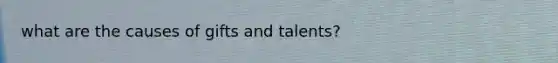 what are the causes of gifts and talents?