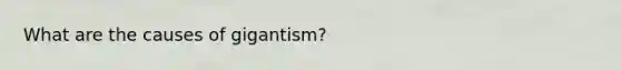 What are the causes of gigantism?