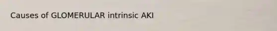 Causes of GLOMERULAR intrinsic AKI