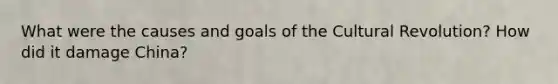 What were the causes and goals of the Cultural Revolution? How did it damage China?