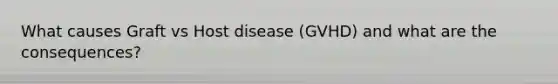 What causes Graft vs Host disease (GVHD) and what are the consequences?