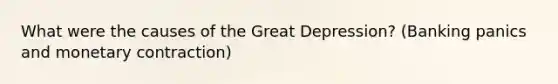 What were the causes of the Great Depression? (Banking panics and monetary contraction)