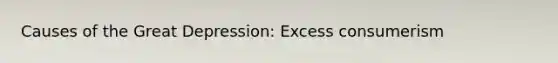 Causes of the Great Depression: Excess consumerism