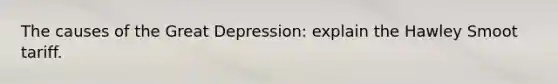 The causes of the Great Depression: explain the Hawley Smoot tariff.
