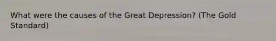 What were the causes of the Great Depression? (The Gold Standard)