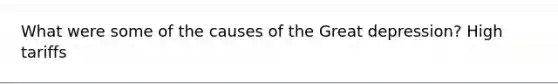 What were some of the causes of the Great depression? High tariffs
