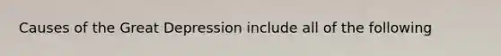 Causes of the Great Depression include all of the following