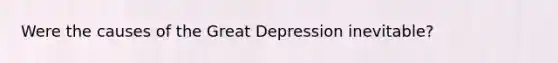 Were the causes of the Great Depression inevitable?