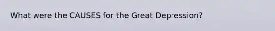 What were the CAUSES for the Great Depression?