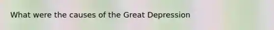 What were the causes of the Great Depression