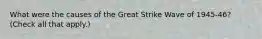 What were the causes of the Great Strike Wave of 1945-46? (Check all that apply.)