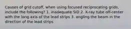 Causes of grid cutoff, when using focused reciprocating grids, include the following? 1. inadequate SID 2. X-ray tube off-center with the long axis of the lead strips 3. angling the beam in the direction of the lead strips