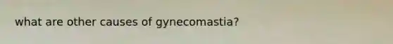 what are other causes of gynecomastia?