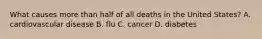 What causes more than half of all deaths in the United States? A. cardiovascular disease B. flu C. cancer D. diabetes