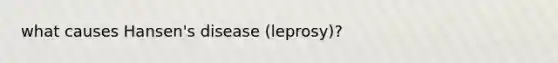 what causes Hansen's disease (leprosy)?