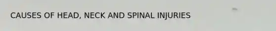 CAUSES OF HEAD, NECK AND SPINAL INJURIES