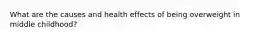 What are the causes and health effects of being overweight in middle childhood?