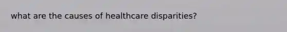 what are the causes of healthcare disparities?