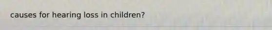 causes for hearing loss in children?