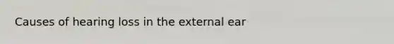 Causes of hearing loss in the external ear