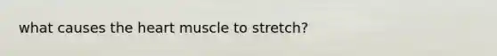what causes the heart muscle to stretch?