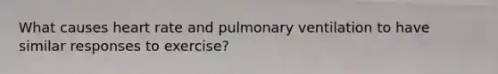 What causes heart rate and pulmonary ventilation to have similar responses to exercise?