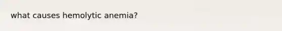 what causes hemolytic anemia?