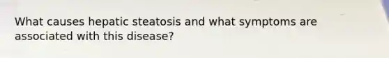 What causes hepatic steatosis and what symptoms are associated with this disease?