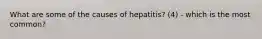 What are some of the causes of hepatitis? (4) - which is the most common?