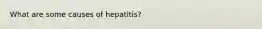 What are some causes of hepatitis?