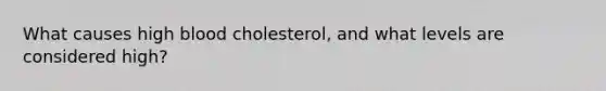 What causes high blood cholesterol, and what levels are considered high?