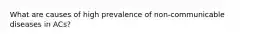 What are causes of high prevalence of non-communicable diseases in ACs?