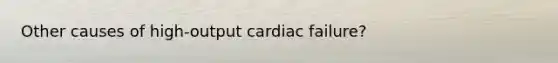 Other causes of high-output cardiac failure?