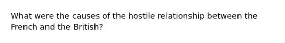 What were the causes of the hostile relationship between the French and the British?