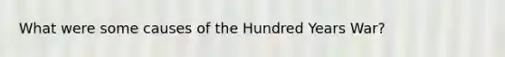 What were some causes of the Hundred Years War?