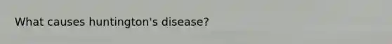 What causes huntington's disease?