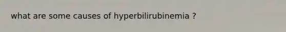 what are some causes of hyperbilirubinemia ?