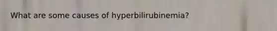 What are some causes of hyperbilirubinemia?