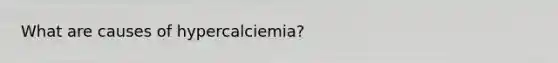 What are causes of hypercalciemia?