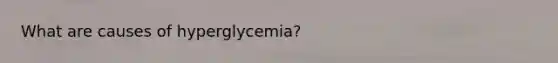 What are causes of hyperglycemia?