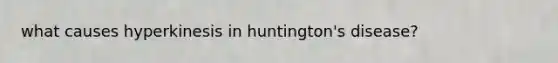 what causes hyperkinesis in huntington's disease?