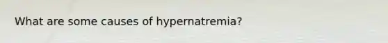 What are some causes of hypernatremia?