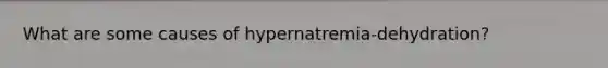 What are some causes of hypernatremia-dehydration?