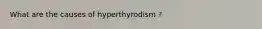 What are the causes of hyperthyrodism ?