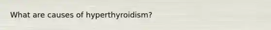 What are causes of hyperthyroidism?