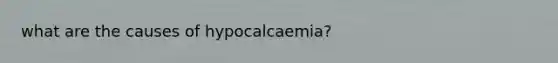 what are the causes of hypocalcaemia?